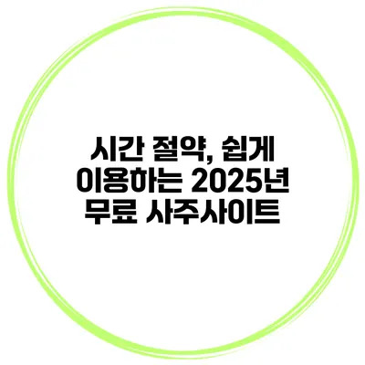 시간 절약, 쉽게 이용하는 2025년 무료 사주사이트
