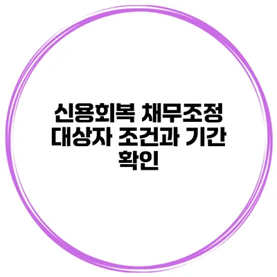 신용회복 채무조정 대상자 조건과 기간 확인