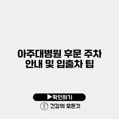 아주대병원 후문 주차 안내 및 입출차 팁