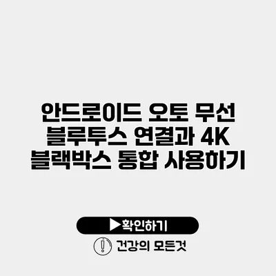 안드로이드 오토 무선 블루투스 연결과 4K 블랙박스 통합 사용하기