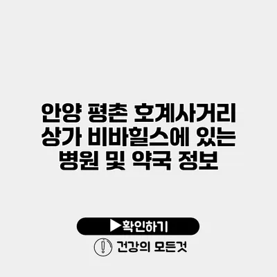 안양 평촌 호계사거리 상가 비바힐스에 있는 병원 및 약국 정보