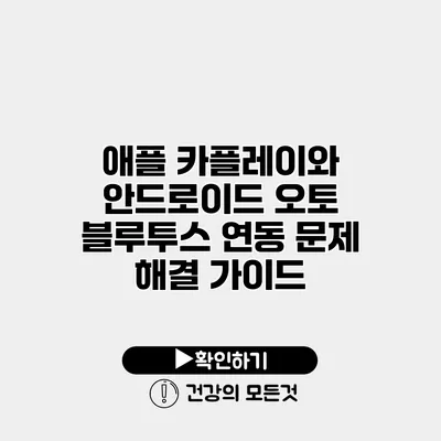 애플 카플레이와 안드로이드 오토 블루투스 연동 문제 해결 가이드