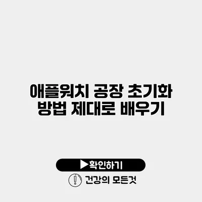 애플워치 공장 초기화 방법 제대로 배우기