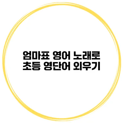 엄마표 영어 노래로 초등 영단어 외우기