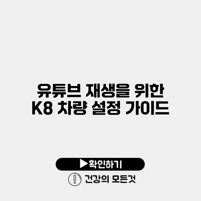 유튜브 재생을 위한 K8 차량 설정 가이드