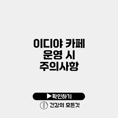 이디야 카페 운영 시 주의사항