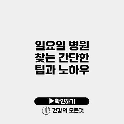 일요일 병원 찾는 간단한 팁과 노하우