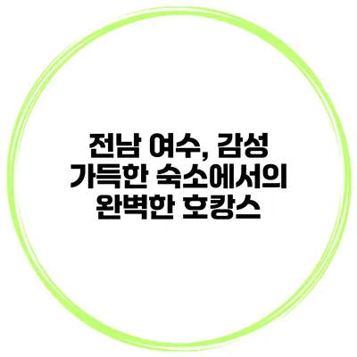 전남 여수, 감성 가득한 숙소에서의 완벽한 호캉스