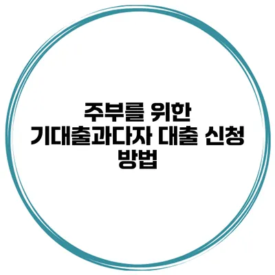주부를 위한 기대출과다자 대출 신청 방법