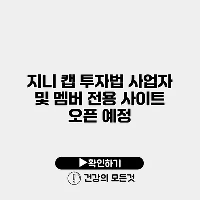 지니 캡 투자법 사업자 및 멤버 전용 사이트 오픈 예정