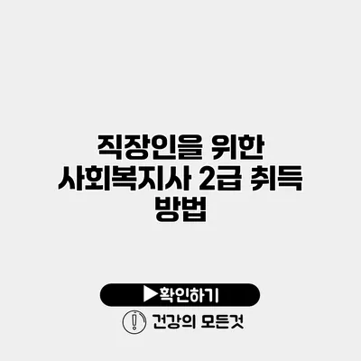 직장인을 위한 사회복지사 2급 취득 방법