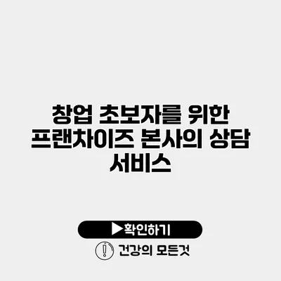창업 초보자를 위한 프랜차이즈 본사의 상담 서비스
