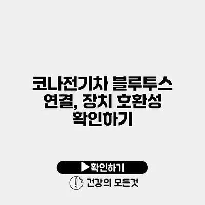 코나전기차 블루투스 연결, 장치 호환성 확인하기