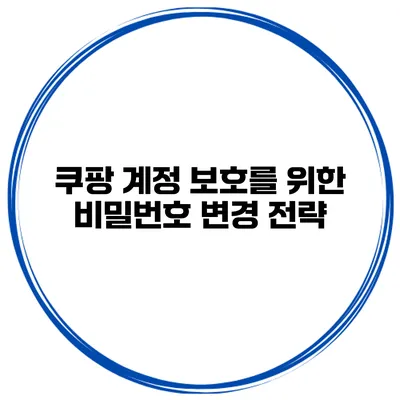 쿠팡 계정 보호를 위한 비밀번호 변경 전략