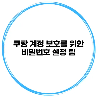 쿠팡 계정 보호를 위한 비밀번호 설정 팁