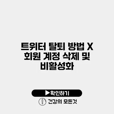 트위터 탈퇴 방법 X 회원 계정 삭제 및 비활성화