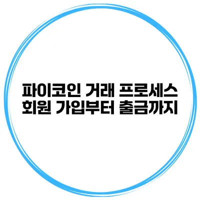 파이코인 거래 프로세스 회원 가입부터 출금까지