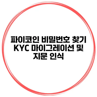 파이코인 비밀번호 찾기 KYC 마이그레이션 및 지문 인식