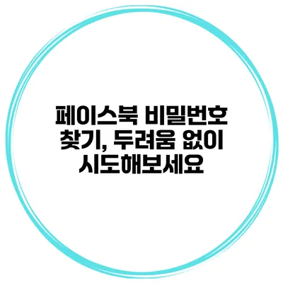 페이스북 비밀번호 찾기, 두려움 없이 시도해보세요