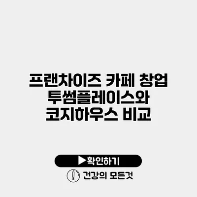 프랜차이즈 카페 창업 투썸플레이스와 코지하우스 비교