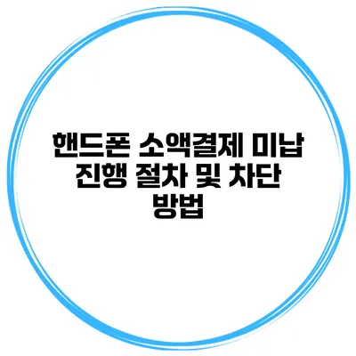 핸드폰 소액결제 미납 진행 절차 및 차단 방법