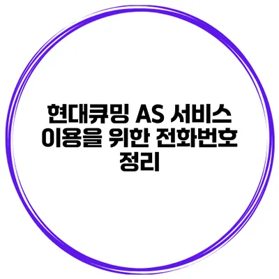 현대큐밍 AS 서비스 이용을 위한 전화번호 정리
