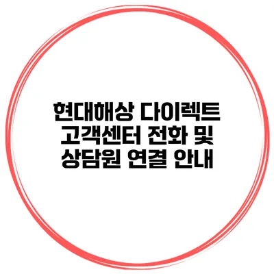 현대해상 다이렉트 고객센터 전화 및 상담원 연결 안내